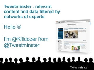 Tweetminster : relevant
content and data filtered by
networks of experts

Hello 

I’m @Killdozer from
@Tweetminster
 