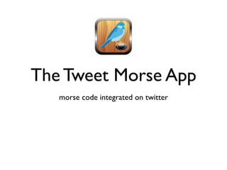 The Tweet Morse App
   morse code integrated on twitter
 