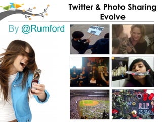 Twitter & Photo Sharing Evolve By  @Rumford 