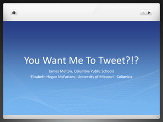 You Want Me To Tweet?!?
James Melton, Columbia Public Schools
Elizabeth Hogan McFarland, University of Missouri - Columbia
 