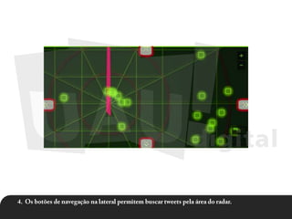 4.  Os botões de navegação na lateral permitem buscar tweets pela área do radar.