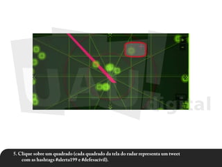 5. Clique sobre um quadrado (cada quadrado da tela do radar representa um tweet com as hashtags #alerta199 e #defesacivil).