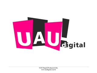 UAU! Digital Produções Ltda. www.uaudigital.com.br 