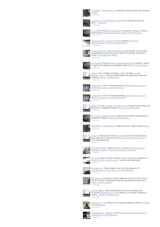 RaffaellaPi: #Verdimuseum battaglie navali ai tempi dei Farnese
#otello
2 days ago

Scacchino: #VerdiMuseum #aida dice il palazzo è pieno di
pesci... #pilotta
2 days ago

RiccardaR: RT @AriannaRuberto: Una parola: #Bodoni. Mostra
temporanea #GalleriaNazionale #Pilotta #VerdiMuseum
2 days ago

adrianomanna: #pontemilvio la vendetta a #Parma
#VerdiMuseum http://t.co/GtBwrVb82U
2 days ago

mosquitoman81: @MoranteDavide si vanta della vincita della
competizione #BattleRoyale su Verdi!Incredibile, le inventa
tutte! #VerdiMuseum #Aida
2 days ago

RiccardaR: RT @RobyPuglia: #palazzodellapilotta ospita il teatro
in legno che ospitava le battaglie navali #Aida #verdimuseum
2 days ago

aselusi: Ora c'è Maria de Filippi...brrrrr RT @RiccardaR:
#verdimuseum l'opera ha permesso alle persone di imparare
l'italiano http://t.co/iqBhsVHxjs
2 days ago

luisagiolito: Lezioni di fotografia alla #pilotta #verdimuseum
#aida instagram.com/p/f914tsnQg_/
2 days ago

luisagiolito: Lezioni di fotografia alla #pilotta #verdimuseum
#aida instagram.com/p/f92N8LHQhH/
2 days ago

aselusi: RT @RiccardaR: #verdimuseum l'opera ha permesso alle
persone di imparare l'italiano http://t.co/qoxUBmvkJg
2 days ago

RiccardaR: #verdimuseum l'opera ha permesso alle persone di
imparare l'italiano http://t.co/qoxUBmvkJg
2 days ago

RaffaellaPi: #Verdimuseum pilotta dal gioco della pelota #otello
2 days ago

aselusi: Indiscrezioni! RT @firmatoM: pare ke Verdi andasse a
broccolare una cantante al #parcoducale #verdimuseum. Lo
dice marcellocavalli.
2 days ago

MichelaZamuner: DAlla #pilotta con amore #verdimuseum
#blogtour #aida instagram.com/p/f91_0wwYWK/
2 days ago

firmatoM: pare ke Verdi andasse a broccolare una cantante al
#parcoducale #verdimuseum. Lo dice marcellocavalli.
2 days ago

Andreas86m: Parla Cavalli e non se lo fila nessuno! :D
#verdimuseum #aida http://t.co/YYUPBNobGR
2 days ago

RobyPuglia: Si passa sul ponte dedicato a verdi prima c'era un
ponte in legno e passeremo davanti al palazzo ducale estivo
#Aida #verdimuseum
2 days ago

aselusi: Sarà il colore della pettorina che gli impedisce di
mutareRT @saretta_mu: Lo zio Maurizio é la guida migliore di
Parma. #Otello #VerdiMuseum
2 days ago

saretta_mu: Lo zio Maurizio é la guida migliore di Parma. #Otello
#VerdiMuseum
2 days ago

VanessaRota1: #lapilotta dei #Farnese #aida #verdimuseum
instagram.com/p/f918Jjzbrw/
2 days ago

 
