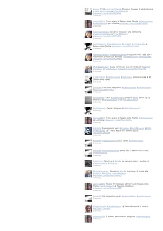 aselusi: RT @mammachetesta: Ci siamo! Gruppo 1 alla bellissima
#gallerianazionale per #VerdiMuseum
instagram.com/p/f9uZNlPM9R/
2 days ago

ziomike2009: Primo piano di Palazzo della Pilotta #Verdimuseum
#palazzopilotta @ La Pilotta instagram.com/p/f9u8xCHGf9/
2 days ago

mammachetesta: Ci siamo! Gruppo 1 alla bellissima
#gallerianazionale per #VerdiMuseum
instagram.com/p/f9uZNlPM9R/
2 days ago

VerdiMuseum: #VerdiMuseum #Armada1 #entraescatta a
Palazzo della Pilotta instagram.com/p/f9uotFpoJb/
2 days ago

mammachetesta: #gallerianazionale inaugurata nel 1618 per il
matrimonio di Rainuzio Farnese. #verdimuseum #entraescatta
instagram.com/p/f9u5AkvM9w/
2 days ago

MichelaZamuner: #aida continua il suo percorso per #parma!
#blogtour #VerdiMuseum instagram.com/p/f9u7YnwYfN/
2 days ago

s_lostcontrol: #verdimuseum #teatroregio lambrusco alle 9.42.
cominciamo bene
2 days ago

firmatoM: Concorso fotografico #palazzopilotta #verdimuseum
http://t.co/pXW3rl3fG0
2 days ago

SteAlbanese: Tour #verdimuseum gruppo #aida partiti (@ La
Pilotta w/ @vanessarota1) [pic]: 4sq.com/19JijxX
2 days ago

VerdiMuseum: Parte il blogtour di #VerdiMuseum !
2 days ago

ziomike2009: Primo piano di Palazzo della Pilotta #Verdimuseum
@ La Pilotta instagram.com/p/f9urcKnGfn/
2 days ago

luigilp86: Siamo pronti per il #blogtour #VerdiMuseum #Otello
#TeatroRegio (@ Teatro Regio w/ 3 others) [pic]:
4sq.com/1gRUSsF
2 days ago

firmatoM: #palazzopilotta gioco pelota #verdimuseum
2 days ago

firmatoM: #Gallerianazionale senza foto. Il kelvin non ce l'ho.
#verdimuseum
2 days ago

Scacchino: Pare che la #pilota sia piena di pesci... pagliaccio
#verdimuseum #blogtour
2 days ago

MichelaZamuner: Squadra #aida on the move di fronte alla
#pilotta! #BlogTour #VerdiMuseum
instagram.com/p/f9uhDswYe1/
2 days ago

ziomike2009: Museo Archeologico all'interno di Palazzo della
Pilotta #Verdimuseum @ Piazzale della Pace
instagram.com/p/f9uNduHGfB/
2 days ago

firmatoM: Noi, la pettina verdi, #palazzopilotta #verdimuseum
2 days ago

GuglieCornelli: #verdimuseum (@ Teatro Regio w/ 2 others)
4sq.com/17obDpo
2 days ago

ziomike2009: E stiamo per iniziare il blog tour #verdimuseum
2 days ago

 
