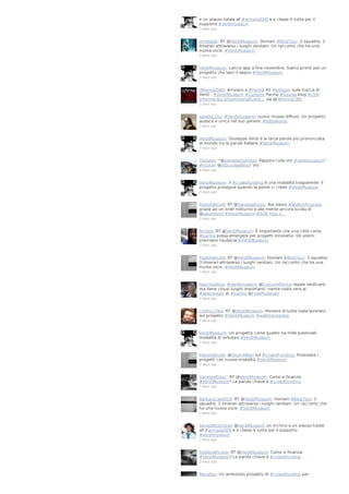 e un plauso totale all #armadaSEO e a classe V tutta per il
supporto #verdimuseum
3 days ago

ornellagb: RT @VerdiMuseum: Domani #BlogTour: 3 squadre, 3
itinerari attraverso i luoghi verdiani. Un racconto che ha una
nuova voce. #VerdiMuseum
3 days ago

VerdiMuseum: Lancio app a fine novembre. Siamo pronti per un
progetto che lasci il segno #VerdiMuseum
3 days ago

INformaCIBO: Arrivano a #Parma 40 #blogger sulle tracce di
Verdi - #VerdiMuseum #Comune Parma #Squola blog #LEN
informacibo.it/Sommario/Event… via @INformaCIBO
3 days ago

saretta_mu: #Verdimuseum: nuovo museo diffuso. Un progetto
audace e unico nel suo genere. #sdbawards
3 days ago

VerdiMuseum: Giuseppe Verdi è la terza parola più pronunciata
al mondo tra le parole italiane #VerdiMuseum
3 days ago

TiaValen: "@benedettomotisi: Peppino rulla m/ #verdimuseum"
#rockon @SQcuoladiBlog! m/
3 days ago

VerdiMuseum: Il #crowdfunding è una modalità trasparente: il
progetto prosegue quando la gente ci crede #VerdiMuseum
3 days ago

PaoloVallicelli: RT @VanessaRota1: Noi siamo #WalkInProgress
grazie ad un brief notturno e alla mente ancora lucida di
@aleamerini #VerdiMuseum #SDB http://…
3 days ago

ferriste: RT @VerdiMuseum: È importante che una città come
#parma possa emergere per progetti innovativi. Gli utenti
premiano l'audacia #VerdiMuseum
3 days ago

PaoloVallicelli: RT @VerdiMuseum: Domani #BlogTour: 3 squadre,
3 itinerari attraverso i luoghi verdiani. Un racconto che ha una
nuova voce. #VerdiMuseum
3 days ago

lisacristallino: #verdimuseum @ComuneParma regala verdicard,
ma tiene chiusi luoghi importanti: niente visita vera al
#teatroregio di #parma @FedePizzarotti
3 days ago

Lorenz_Cats: RT @VerdiMuseum: Persone di tutta Italia lavorano
sul progetto #VerdiMuseum #walkinprogress
3 days ago

VerdiMuseum: Un progetto come questo ha mille potenziali
modalità di sviluppo #VerdiMuseum
3 days ago

PaoloVallicelli: @GeomAlfieri sul #CrowdFunding: finanziare i
progetti con nuove modalità #VerdiMuseum
3 days ago

VanessaRota1: RT @VerdiMuseum: Come si finanzia
#VerdiMuseum? La parola chiave è #crowdfunding
3 days ago

BarbaraCastel19: RT @VerdiMuseum: Domani #BlogTour: 3
squadre, 3 itinerari attraverso i luoghi verdiani. Un racconto che
ha una nuova voce. #VerdiMuseum
3 days ago

benedettomotisi: @VerdiMuseum un inchino e un plauso totale
all #armadaSEO e a classe V tutta per il supporto
#verdimuseum
3 days ago

StefaniaPicone: RT @VerdiMuseum: Come si finanzia
#VerdiMuseum? La parola chiave è #crowdfunding
3 days ago

MoiraQui: Un ambizioso progetto di #crowdfunding per

 