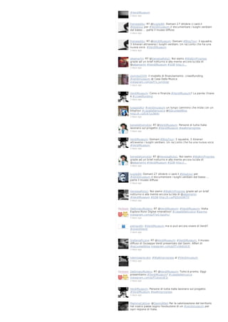 #VerdiMuseum
3 days ago

franaseddu: RT @luigilp86: Domani 27 ottobre ci sarà il
#blogtour per #Verdimuseum // documentare i luoghi verdiani
dal basso ... parte il museo diffuso
3 days ago

franaseddu: RT @VerdiMuseum: Domani #BlogTour: 3 squadre,
3 itinerari attraverso i luoghi verdiani. Un racconto che ha una
nuova voce. #VerdiMuseum
3 days ago

aleamerini: RT @VanessaRota1: Noi siamo #WalkInProgress
grazie ad un brief notturno e alla mente ancora lucida di
@aleamerini #VerdiMuseum #SDB http://…
3 days ago

ziomike2009: Il modello di finanziamento: crowdfunding
#verdimuseum @ Casa Della Musica
instagram.com/p/f7x_iunGUq/
3 days ago

VerdiMuseum: Come si finanzia #VerdiMuseum? La parola chiave
è #crowdfunding
3 days ago

luisagiolito: #verdimuseum un lungo cammino che inizia con un
blogtour #casadellamusica @SQcuoladiBlog
http://t.co/EI47yLNkKr
3 days ago

benedettomotisi: RT @VerdiMuseum: Persone di tutta Italia
lavorano sul progetto #VerdiMuseum #walkinprogress
3 days ago

VerdiMuseum: Domani #BlogTour: 3 squadre, 3 itinerari
attraverso i luoghi verdiani. Un racconto che ha una nuova voce.
#VerdiMuseum
3 days ago

benedettomotisi: RT @VanessaRota1: Noi siamo #WalkInProgress
grazie ad un brief notturno e alla mente ancora lucida di
@aleamerini #VerdiMuseum #SDB http://…
3 days ago

luigilp86: Domani 27 ottobre ci sarà il #blogtour per
#Verdimuseum // documentare i luoghi verdiani dal basso ...
parte il museo diffuso
3 days ago

VanessaRota1: Noi siamo #WalkInProgress grazie ad un brief
notturno e alla mente ancora lucida di @aleamerini
#VerdiMuseum #SDB http://t.co/PQ3Ut0W7iY
3 days ago

DeOrnatuMulieru: RT @VerdiMuseum: #VerdiMuseum: Visita
Esplora Rivivi Digital Interattivo! #casadellamusica #parma
instagram.com/p/f7wS-bpoHc/
3 days ago

pieropoliti: #VerdiMuseum ma si può ancora vivere di Verdi?
#viverdiVerdi
3 days ago

StefaniaPicone: RT @VerdiMuseum: #VerdiMuseum, il museo
diffuso di Giuseppe Verdi presentato dal Geom. Alfieri di
#sqcuoladiblog instagram.com/p/f7v3AdJoG3/
3 days ago

talentosprecato: #Walkinprogress al #Verdimuseum
3 days ago

DeOrnatuMulieru: RT @VerdiMuseum: Tutto è pronto. Oggi
presentiamo #VerdiMuseum! #casadellamusica
instagram.com/p/f7ukorJoE3/
3 days ago

VerdiMuseum: Persone di tutta Italia lavorano sul progetto
#VerdiMuseum #walkinprogress
3 days ago

MammaCattiva: @GeomAlfieri Per la valorizzazione del territorio
nel nostro paese sogno l'evoluzione di un #verdimuseum per
ogni regione di Italia.

 