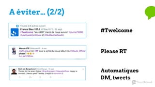 A éviter… (2/2)
#Twelcome
Please RT
Automatiques
DM, tweets
 