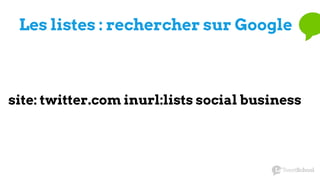 Les listes : rechercher sur Google
site: twitter.com inurl:lists social business
 
