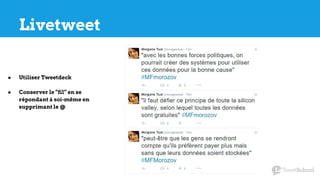 Livetweet
● Utiliser Tweetdeck
● Conserver le “fil” en se
répondant à soi-même en
supprimant le @
 