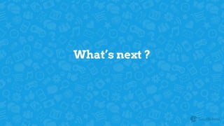 What’s next ?
 