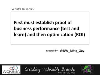 What’s Talkable?First must establish proof of business performance (test and learn) and then optimization (ROI) @NW_Mktg_Guytweeted by: