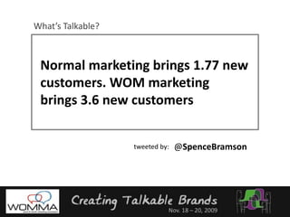 What’s Talkable?Normal marketing brings 1.77 new customers. WOM marketing brings 3.6 new customers@SpenceBramsontweeted by: