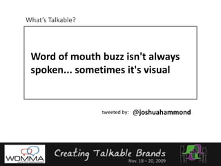 What’s Talkable?Word of mouth buzz isn't always spoken... sometimes it's visual@joshuahammondtweeted by: