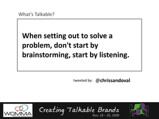 What’s Talkable?When setting out to solve a problem, don't start by brainstorming, start by listening.@chrissandovaltweeted by: