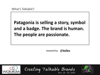 What’s Talkable?Patagonia is selling a story, symbol and a badge. The brand is human. The people are passionate.@tsilestweeted by: