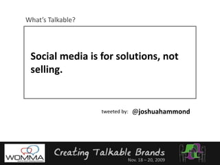 What’s Talkable?Social media is for solutions, not selling.@joshuahammondtweeted by: