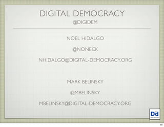 DIGITAL DEMOCRACY
@DIGIDEM
NOEL HIDALGO
@NONECK
NHIDALGO@DIGITAL-DEMOCRACY.ORG
MARK BELINSKY
@MBELINSKY
MBELINSKY@DIGITAL-DEMOCRACY.ORG
14