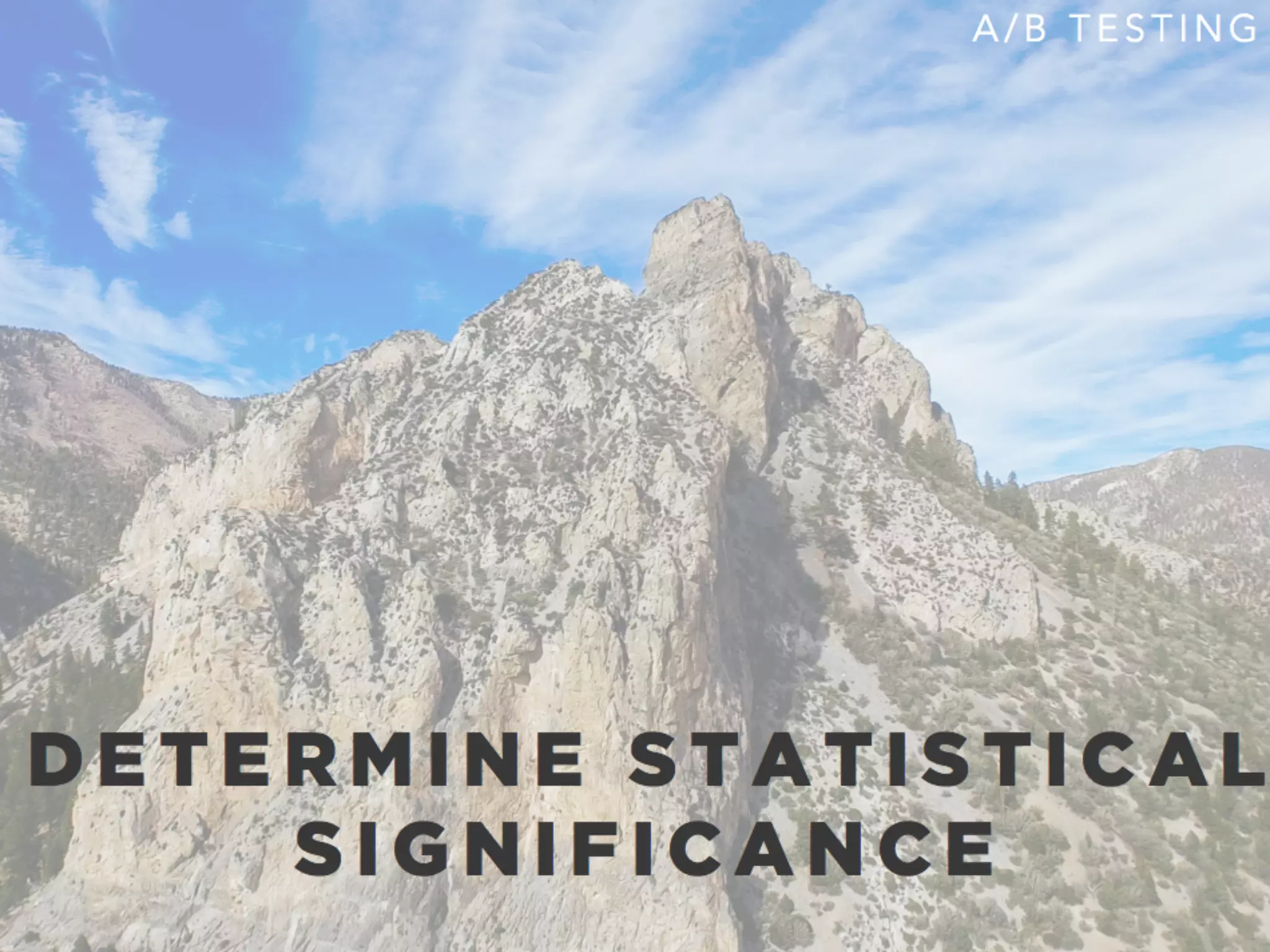 D E T E R M I N E S T A T I S T I C A L
S I G N I F I C A N C E
A / B T E S T I N G
 