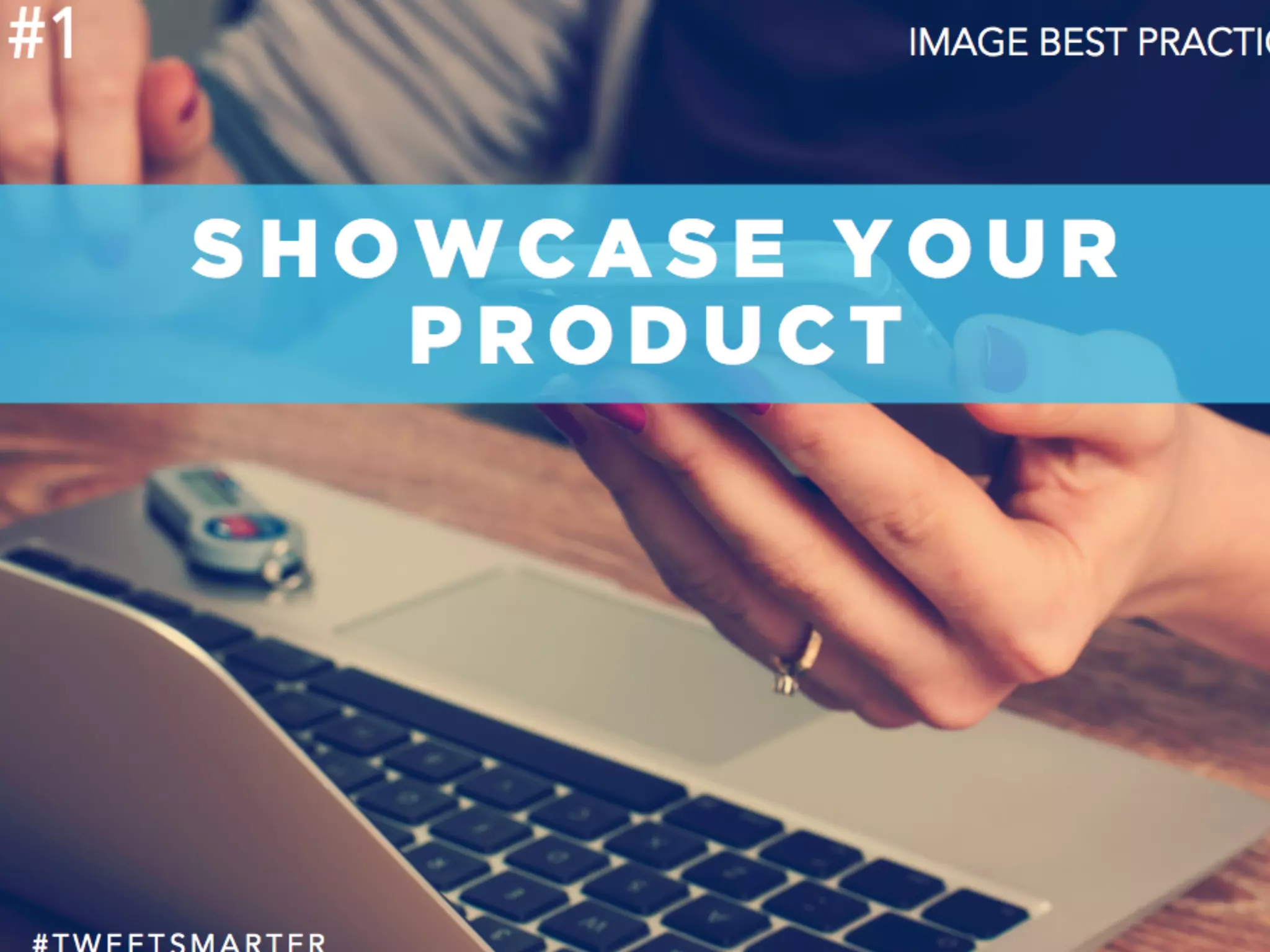 # T W E E T S M A R T E R
#1
S H O W C A S E Y O U R
P R O D U C T
IMAGE BEST PRACTICE
 