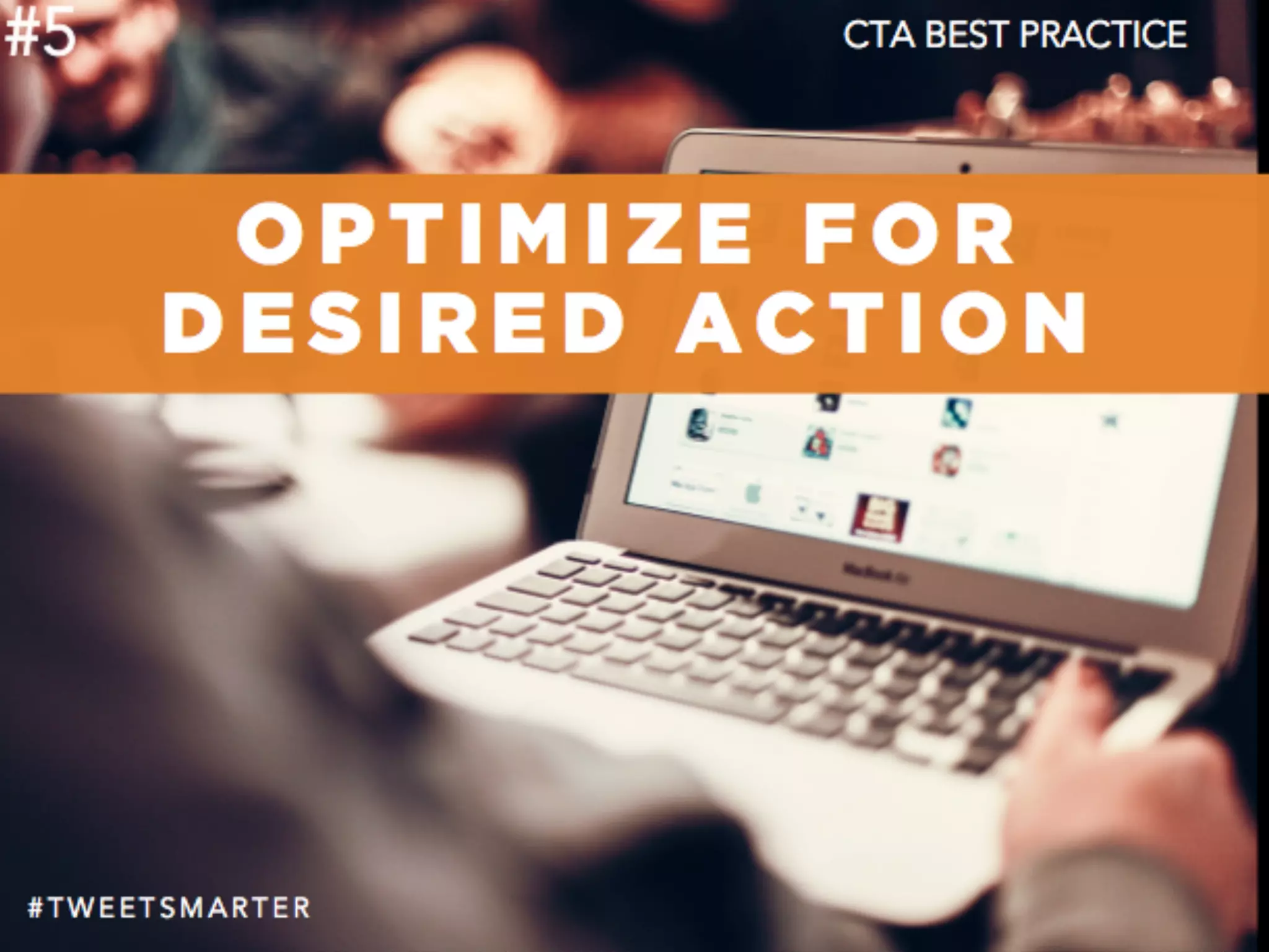 # T W E E T S M A R T E R
#5
O P T I M I Z E F O R
D E S I R E D A C T I O N
CTA BEST PRACTICE
 