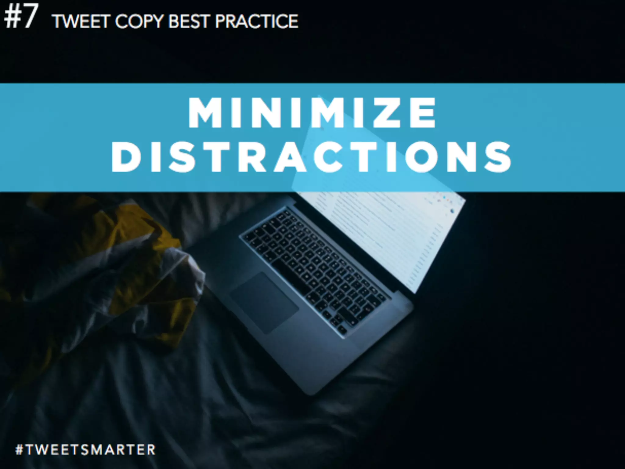 # T W E E T S M A R T E R
#7
M I N I M I Z E
D I S T R A C T I O N S
TWEET COPY BEST PRACTICE
 