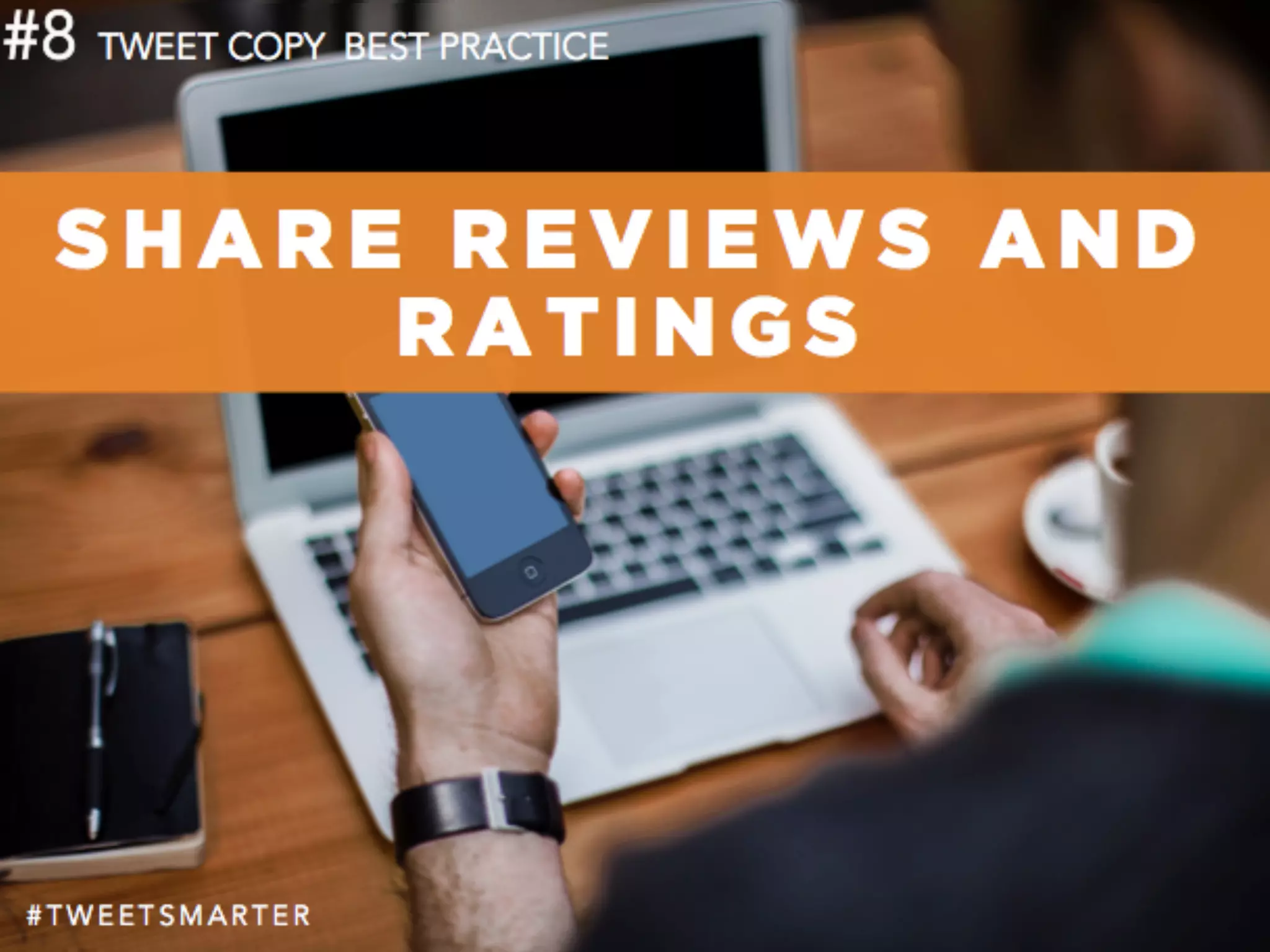 # T W E E T S M A R T E R
#8 TWEET COPY BEST PRACTICE
S H A R E R E V I E W S A N D
R A T I N G S
 