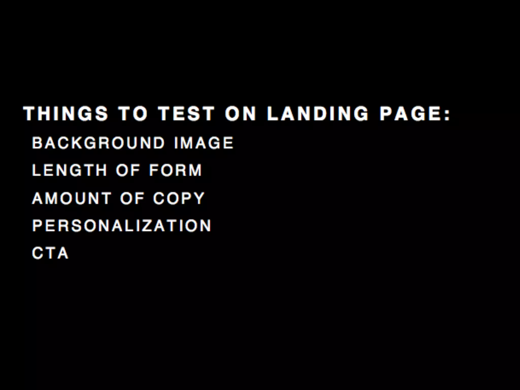 T H I N G S T O T E S T O N L A N D I N G P A G E :
B A C K G R O U N D I M A G E
L E N G T H O F F O R M
A M O U N T O F C O P Y
P E R S O N A L I Z A T I O N
C T A
 