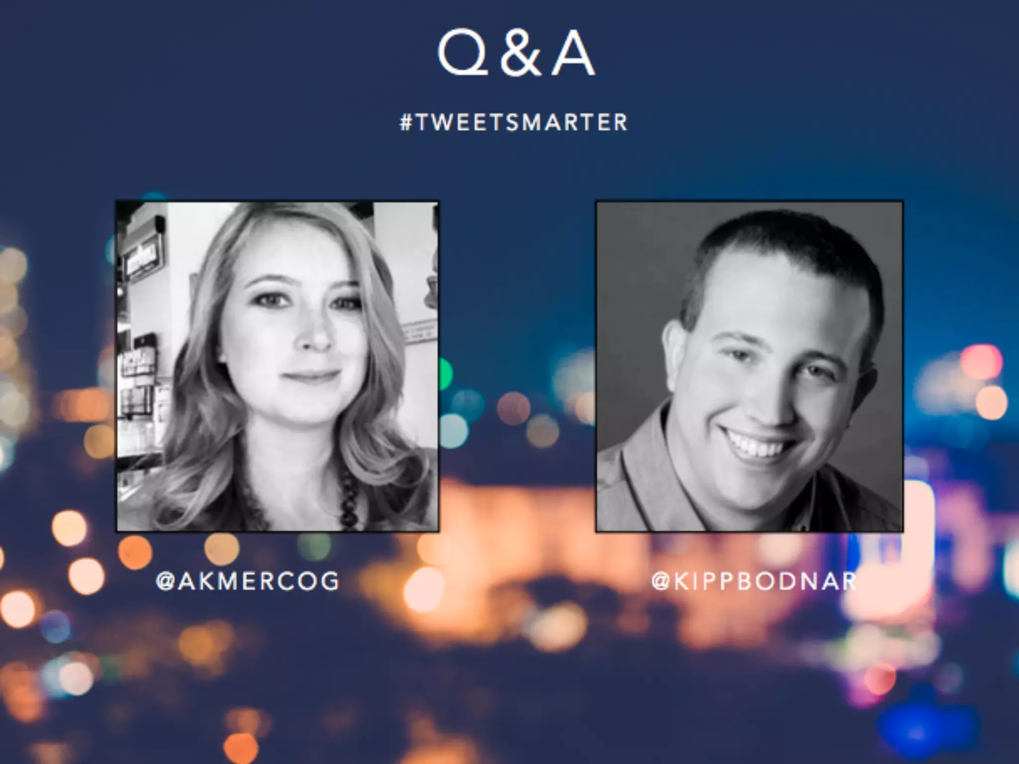 # T W E E T S M A R T E R# T W E E T S M A R T E R
C T A S L I D E
Q & A
@ A K M E R C O G @ K I P P B O D N A R
# T W E E T S M A R T E R
 