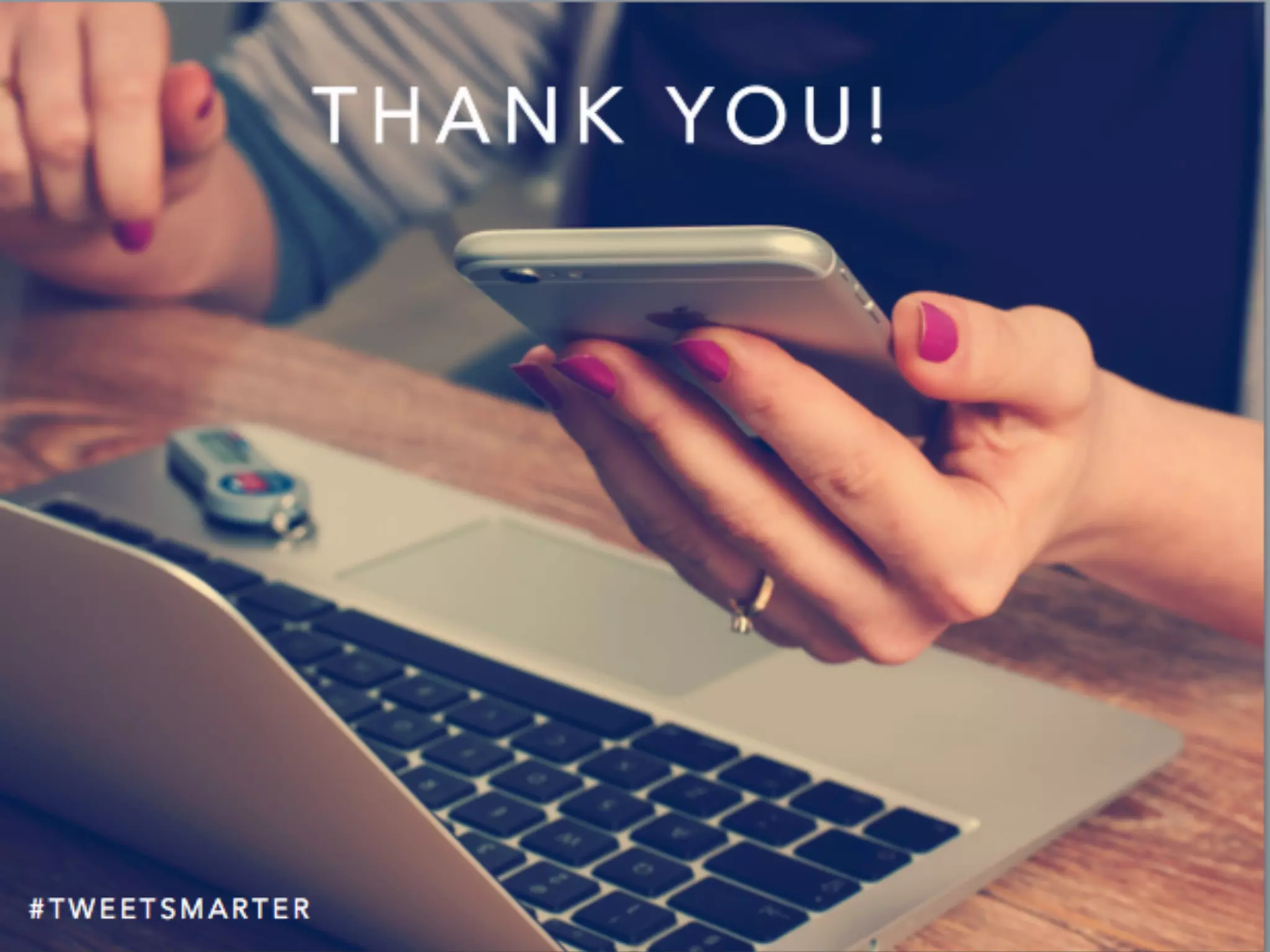 # T W E E T S M A R T E R
T H A N K Y O U !
 