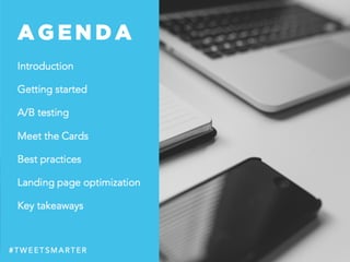 A G E N D A
Introduction
Getting started
A/B testing
Meet the Cards
Best practices
Landing page optimization
Key takeaways...
