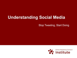 Understanding Social Media  Stop Tweeting, Start Doing  