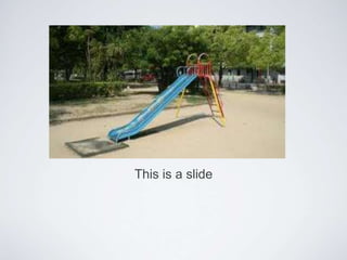 This is a slide
 