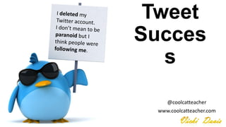 Tweet
Succes
s
@coolcatteacher
www.coolcatteacher.com

 