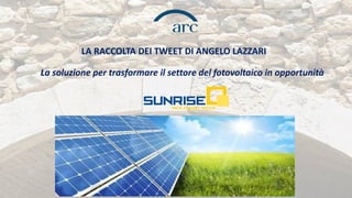 La soluzione per trasformare il settore del fotovoltaico in opportunità 
LA RACCOLTA DEI TWEET DI ANGELO LAZZARI  