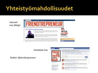 Internet-
sivu (blogi)
Facebook-sivu
Twitter: #friendtrepreneur
 