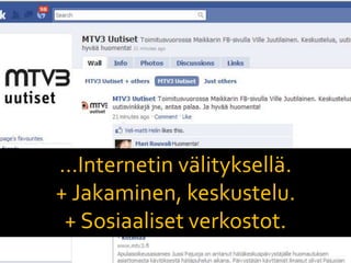 …Internetin välityksellä.
+ Jakaminen, keskustelu.
+ Sosiaaliset verkostot.
 