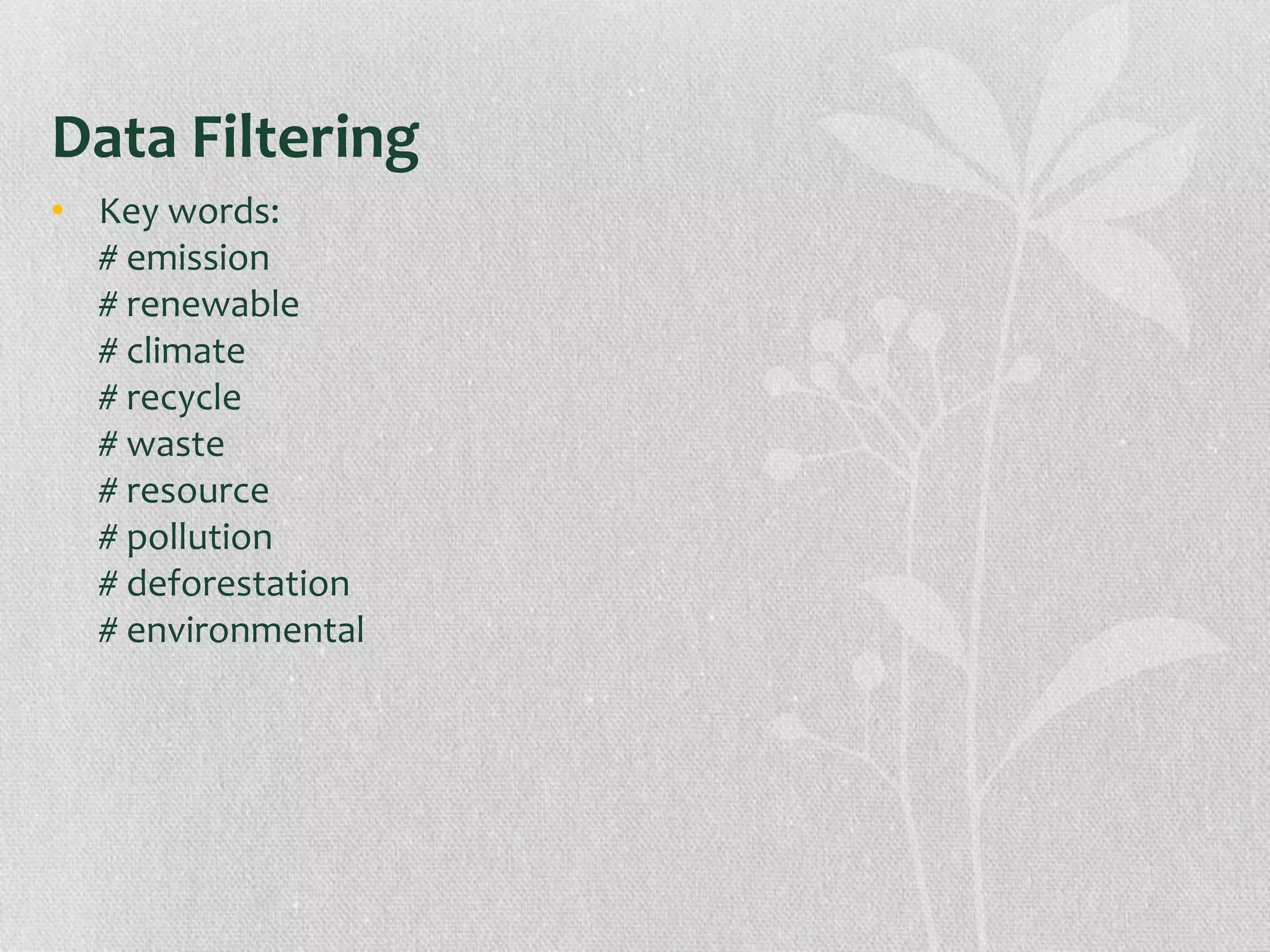 Data Filtering
• Key words:
# emission
# renewable
# climate
# recycle
# waste
# resource
# pollution
# deforestation
# environmental
 