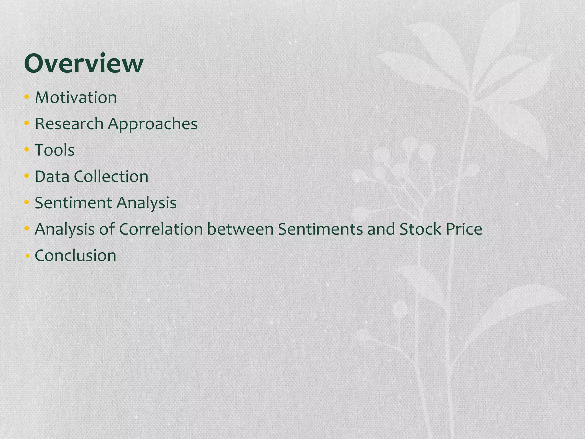 Overview
• Motivation
• Research Approaches
• Tools
• Data Collection
• Sentiment Analysis
• Analysis of Correlation between Sentiments and Stock Price
• Conclusion
 
