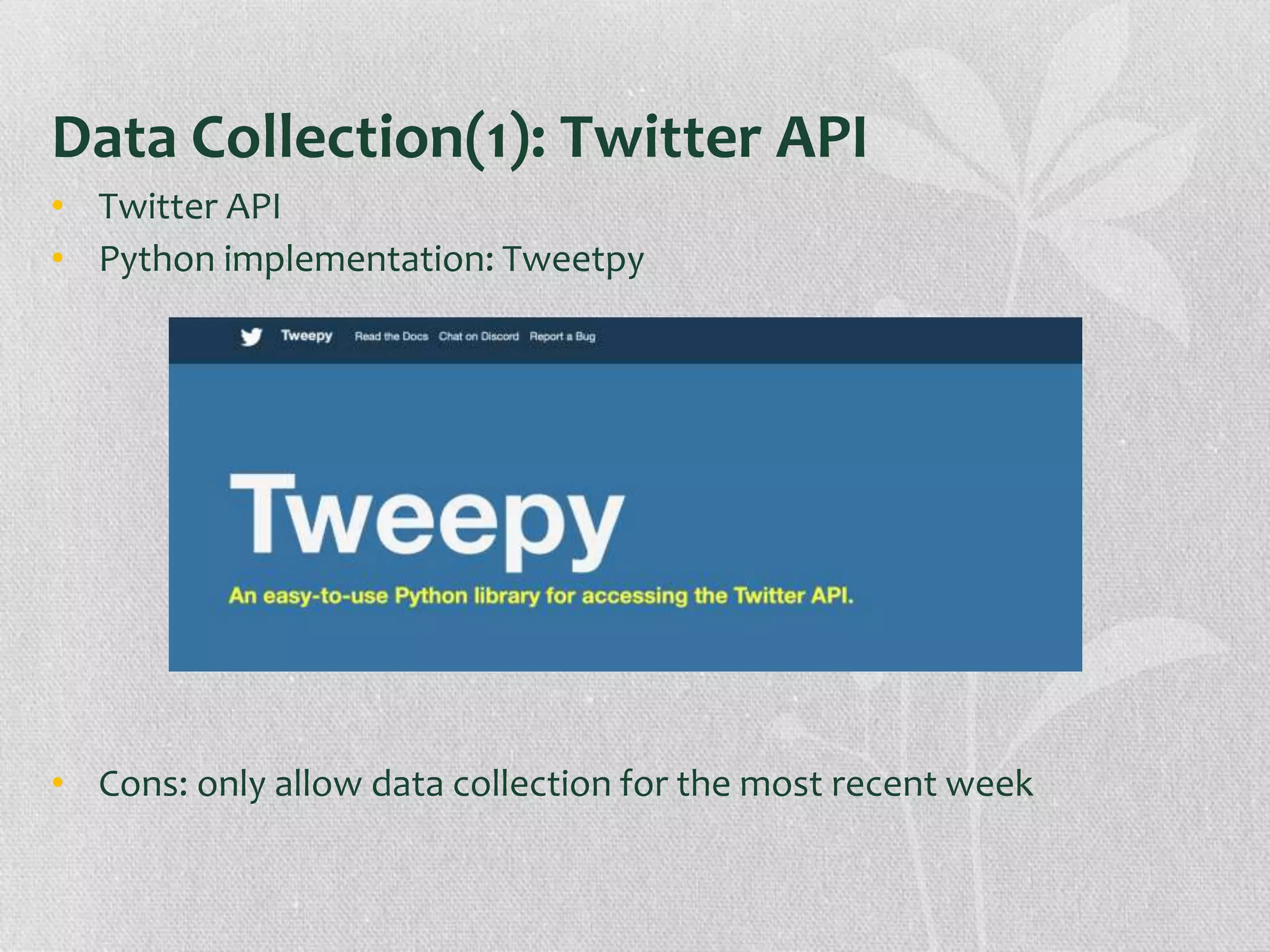 Data Collection(1): Twitter API
• Twitter API
• Python implementation: Tweetpy
• Cons: only allow data collection for the most recent week
 
