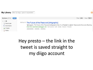 Hey presto – the link in the
 tweet is saved straight to
    my diigo account
 