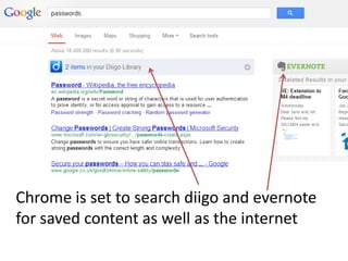 Chrome is set to search diigo and evernote
for saved content as well as the internet
 