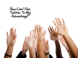 How Can I Use
Twitter To My
 Advantage?
 