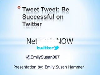 *




      @EmilySusan007

Presentation by: Emily Susan Hammer
 