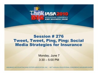 Session # 276
Tweet, Tweet, Ping, Ping: Social
      ,      ,    g,    g
 Media Strategies for Insurance

           Monday, June 7
           3:30 – 5:00 PM
 
