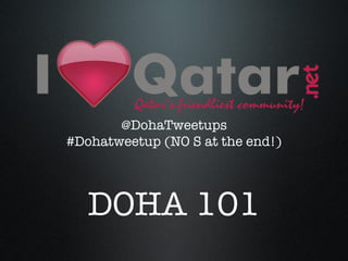@DohaTweetups #Dohatweetup (NO S at the end!) DOHA 101 