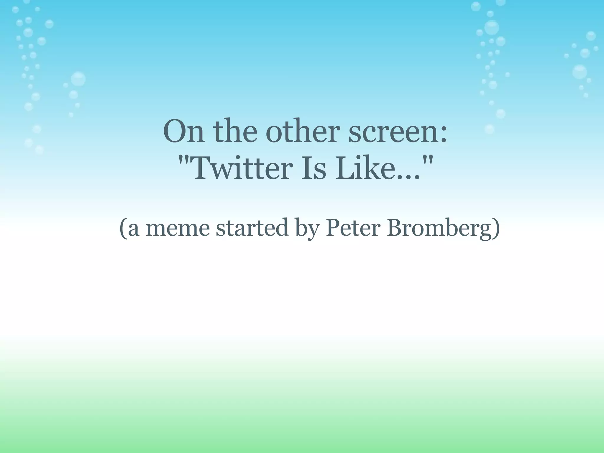 On the other screen: "Twitter Is Like..." (a meme started by Peter Bromberg)