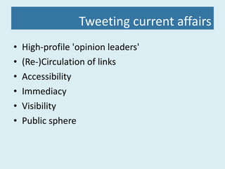 Tweeting current affairs High-profile 'opinion leaders' (Re-)Circulation of links Accessibility Immediacy Visibility Public sphere 