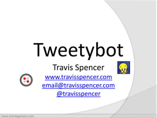 Tweetybot Travis Spencer www.travisspencer.com email@travisspencer.com @travisspencer 