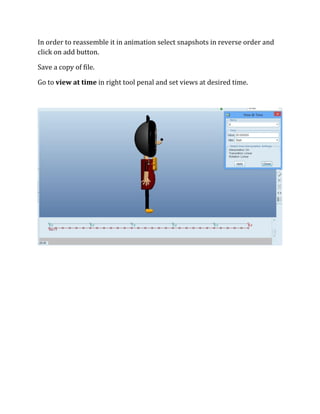 In order to reassemble it in animation select snapshots in reverse order and
click on add button.
Save a copy of file.
Go to view at time in right tool penal and set views at desired time.
 
